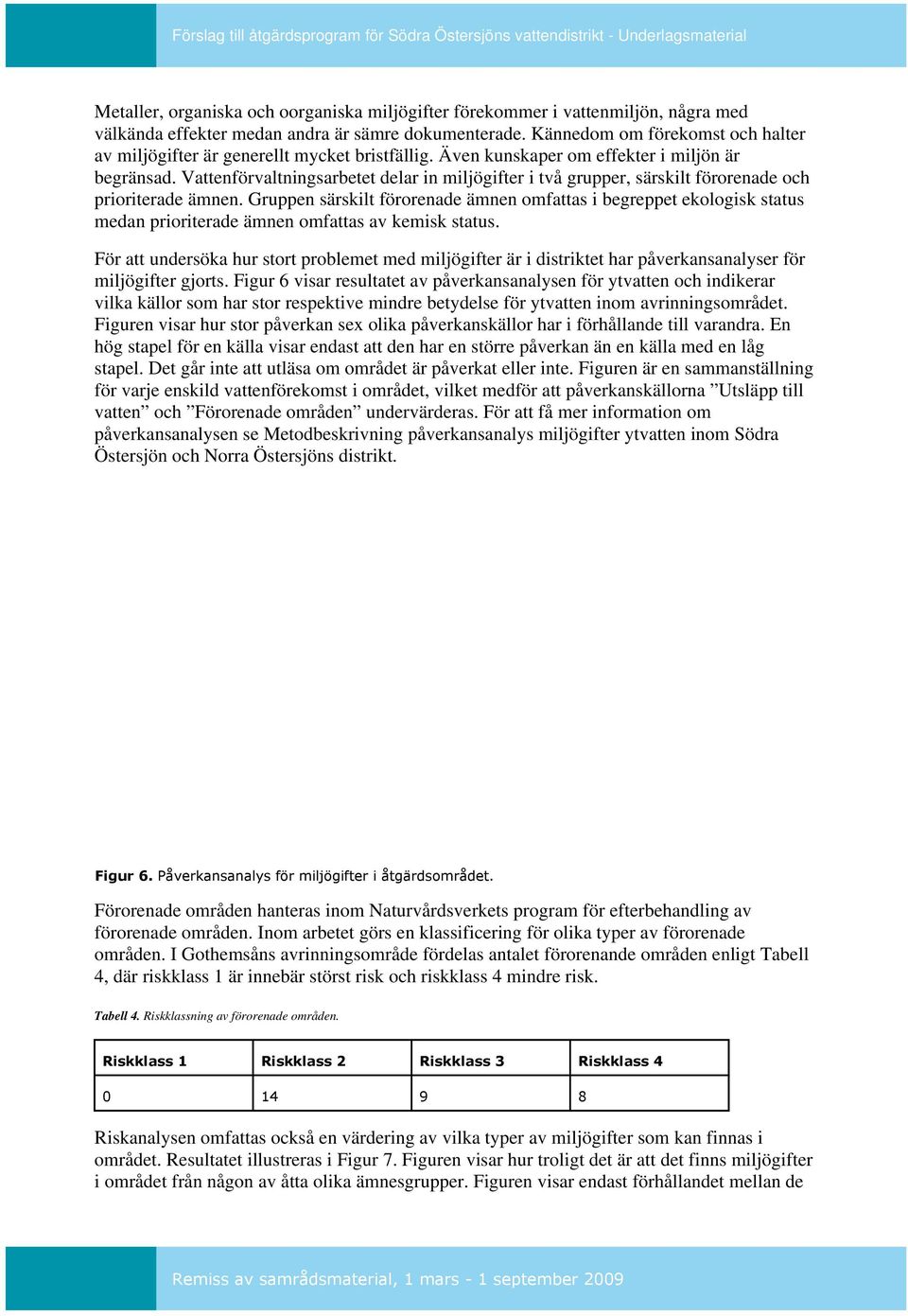 Vattenförvaltningsarbetet delar in miljögifter i två grupper, särskilt förorenade och prioriterade ämnen.