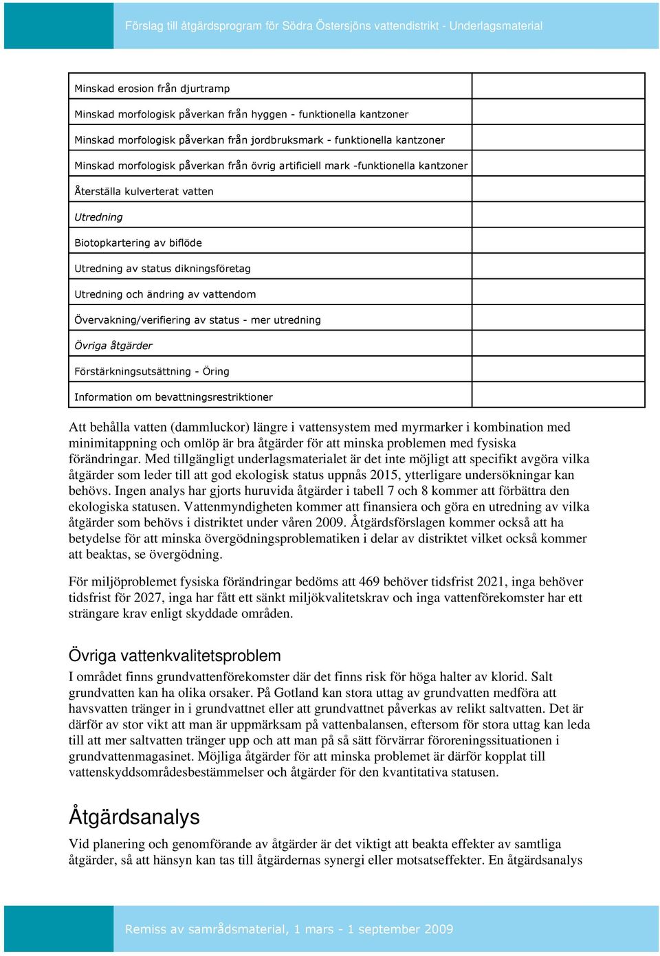 Övervakning/verifiering av status - mer utredning Övriga åtgärder Förstärkningsutsättning - Öring Information om bevattningsrestriktioner Att behålla vatten (dammluckor) längre i vattensystem med