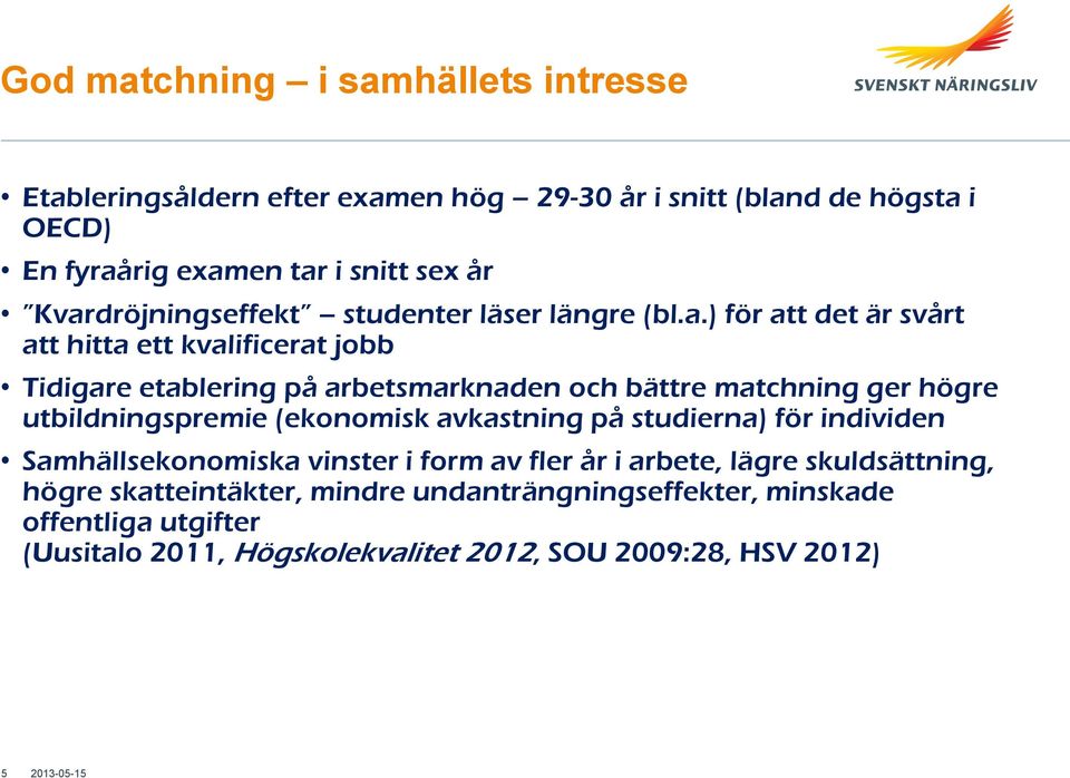 matchning ger högre utbildningspremie (ekonomisk avkastning på studierna) för individen Samhällsekonomiska vinster i form av fler år i arbete, lägre