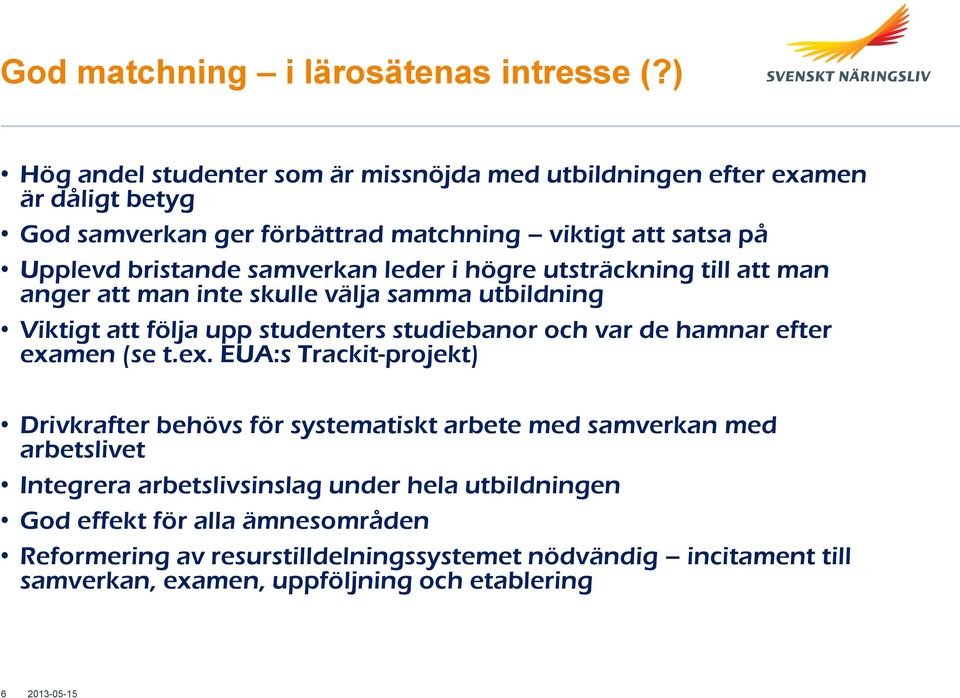 samverkan leder i högre utsträckning till att man anger att man inte skulle välja samma utbildning Viktigt att följa upp studenters studiebanor och var de hamnar efter