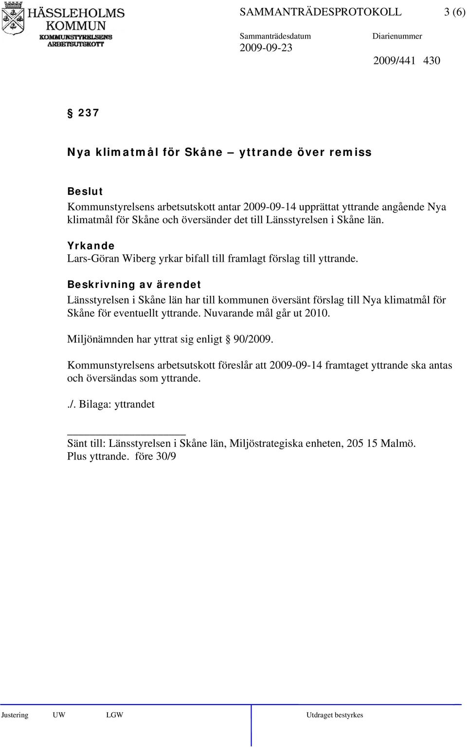 Beskrivning av ärendet Länsstyrelsen i Skåne län har till kommunen översänt förslag till Nya klimatmål för Skåne för eventuellt yttrande. Nuvarande mål går ut 2010.