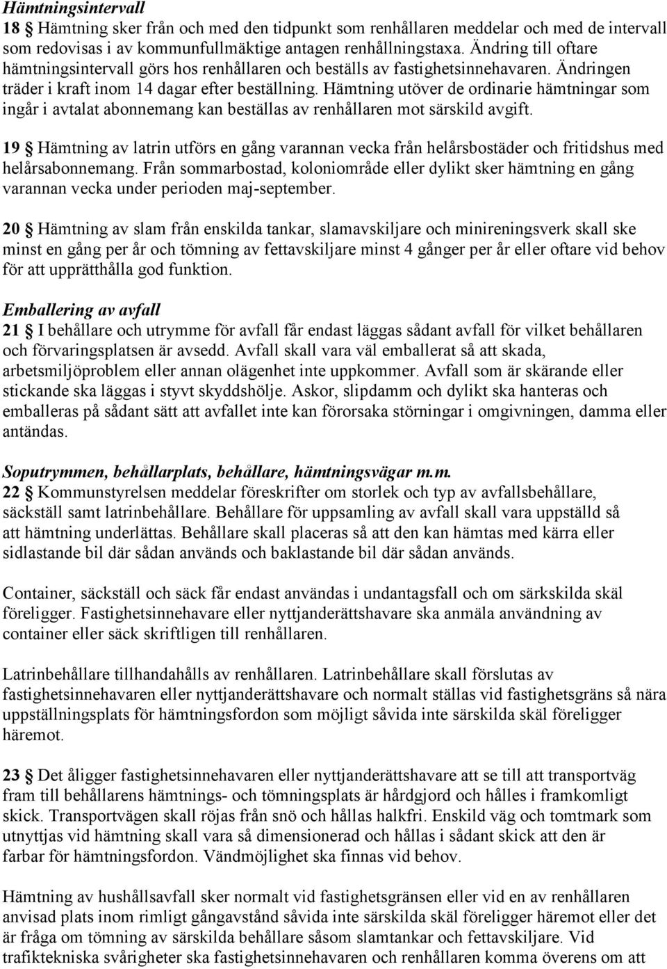 Hämtning utöver de ordinarie hämtningar som ingår i avtalat abonnemang kan beställas av renhållaren mot särskild avgift.