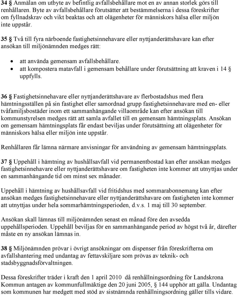 35 Två till fyra närboende fastighetsinnehavare eller nyttjanderättshavare kan efter ansökan till miljönämnden medges rätt: att använda gemensam avfallsbehållare.