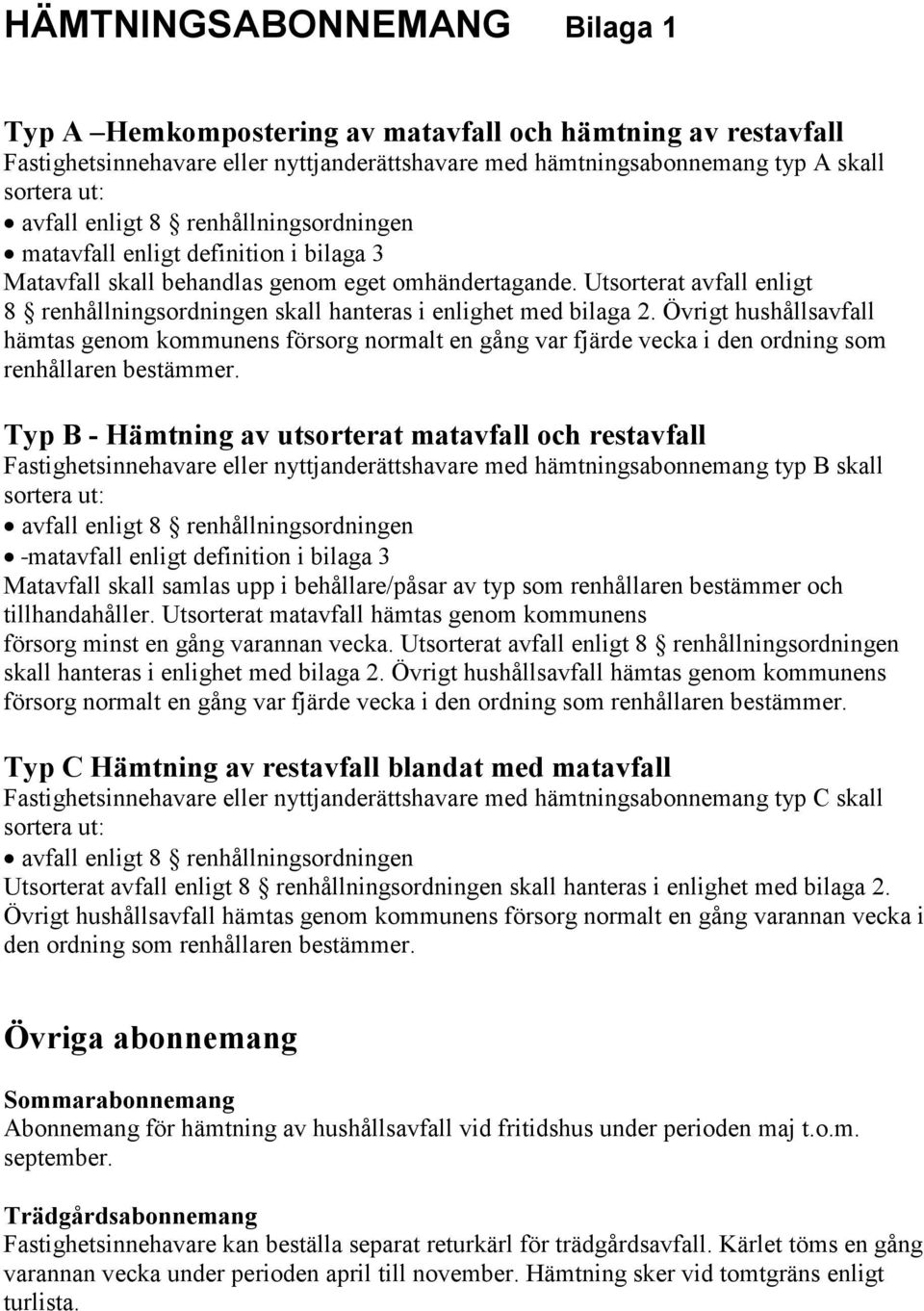 Utsorterat avfall enligt 8 renhållningsordningen skall hanteras i enlighet med bilaga 2.