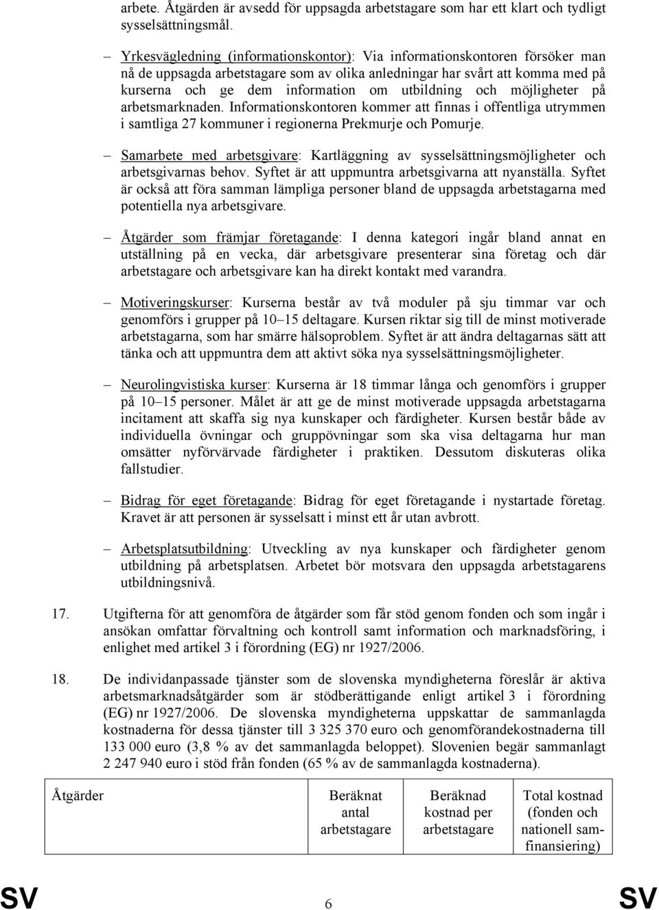 utbildning och möjligheter på arbetsmarknaden. Informationskontoren kommer att finnas i offentliga utrymmen i samtliga 27 kommuner i regionerna Prekmurje och Pomurje.