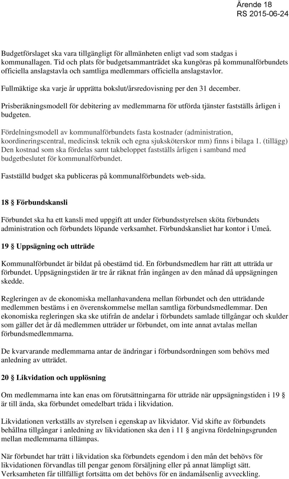 Fullmäktige ska varje år upprätta bokslut/årsredovisning per den 31 december. Prisberäkningsmodell för debitering av medlemmarna för utförda tjänster fastställs årligen i budgeten.