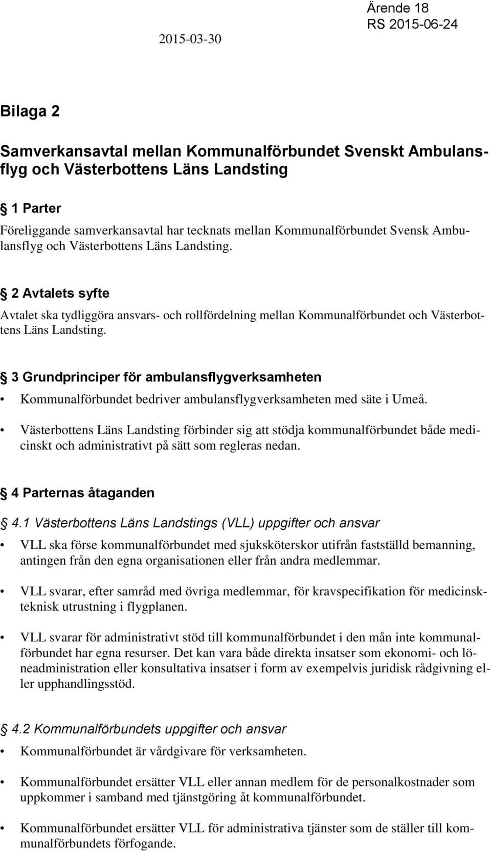 3 Grundprinciper för ambulansflygverksamheten Kommunalförbundet bedriver ambulansflygverksamheten med säte i Umeå.