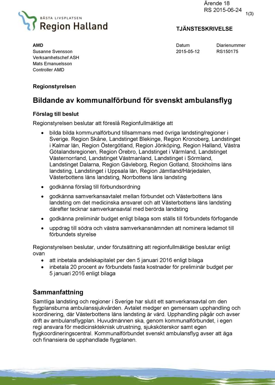 Region Skåne, Landstinget Blekinge, Region Kronoberg, Landstinget i Kalmar län, Region Östergötland, Region Jönköping, Region Halland, Västra Götalandsregionen, Region Örebro, Landstinget i Värmland,