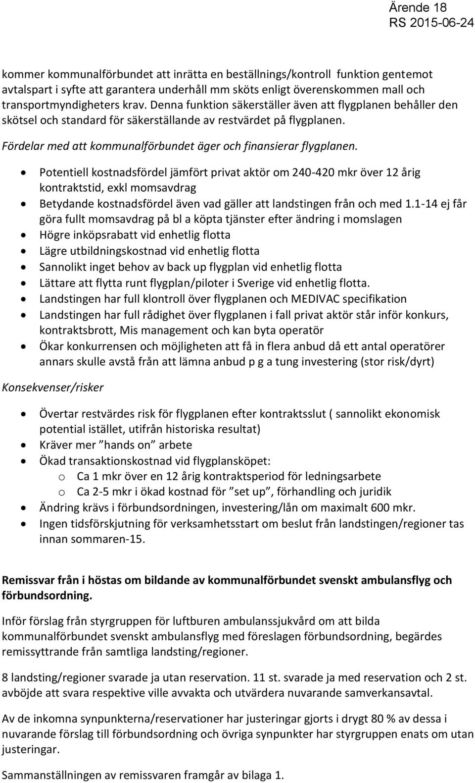 Potentiell kostnadsfördel jämfört privat aktör om 240-420 mkr över 12 årig kontraktstid, exkl momsavdrag Betydande kostnadsfördel även vad gäller att landstingen från och med 1.