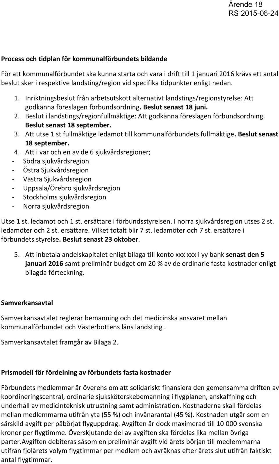 Beslut i landstings/regionfullmäktige: Att godkänna föreslagen förbundsordning. Beslut senast 18 september. 3. Att utse 1 st fullmäktige ledamot till kommunalförbundets fullmäktige.