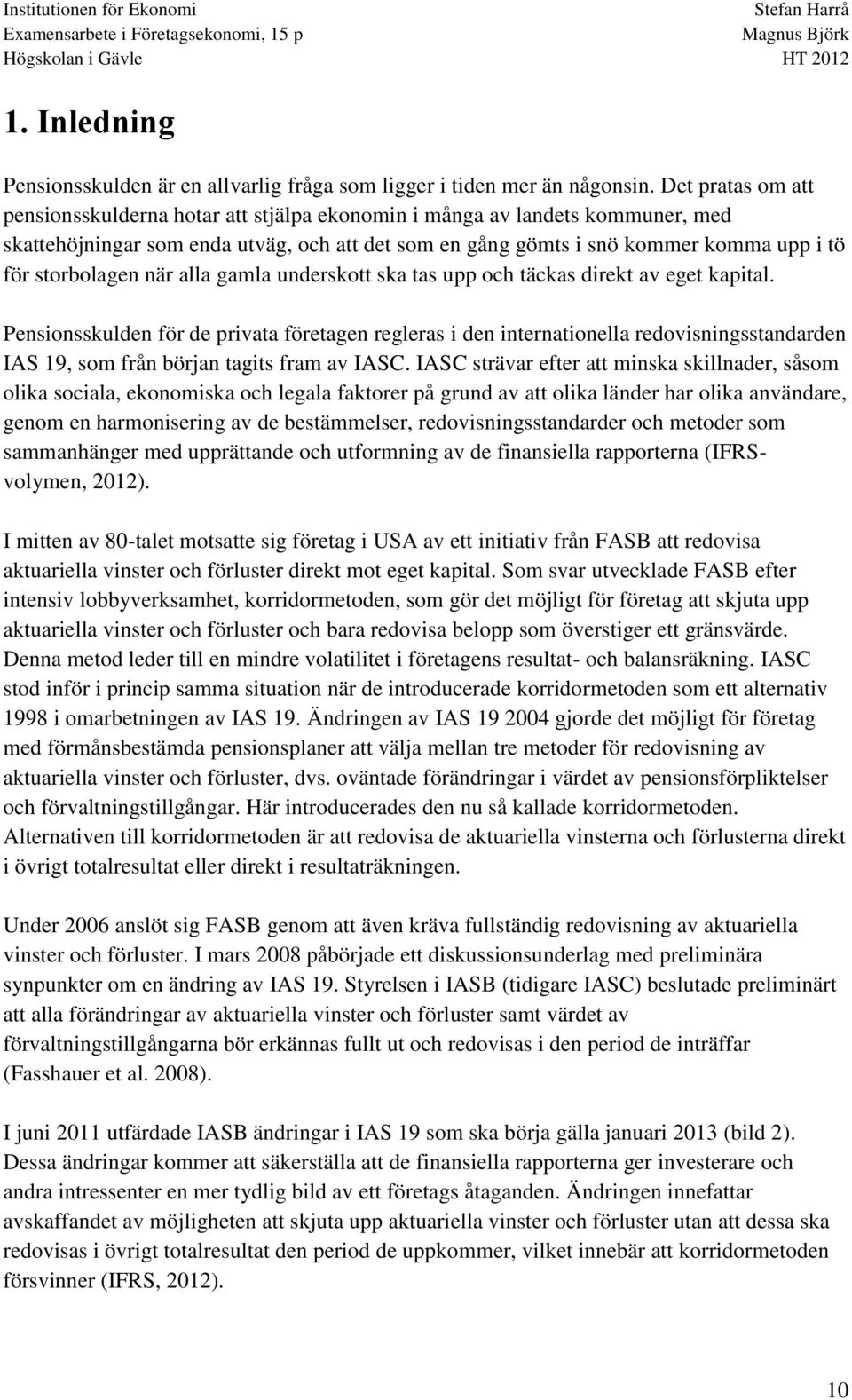 storbolagen när alla gamla underskott ska tas upp och täckas direkt av eget kapital.