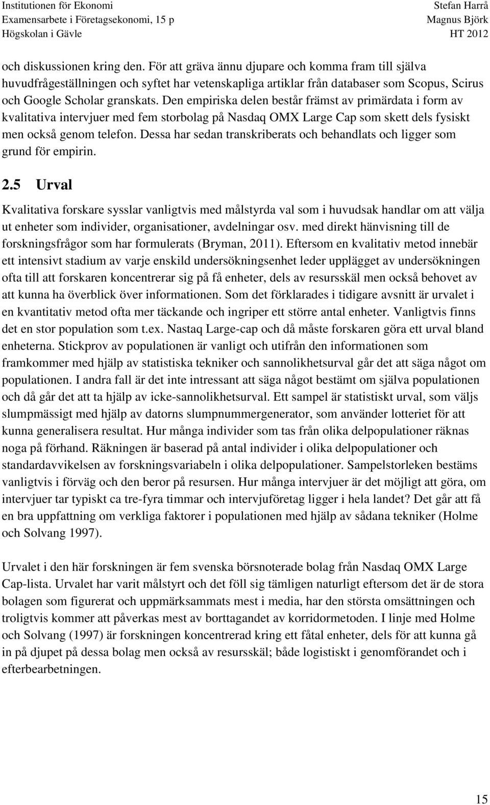 Den empiriska delen består främst av primärdata i form av kvalitativa intervjuer med fem storbolag på Nasdaq OMX Large Cap som skett dels fysiskt men också genom telefon.