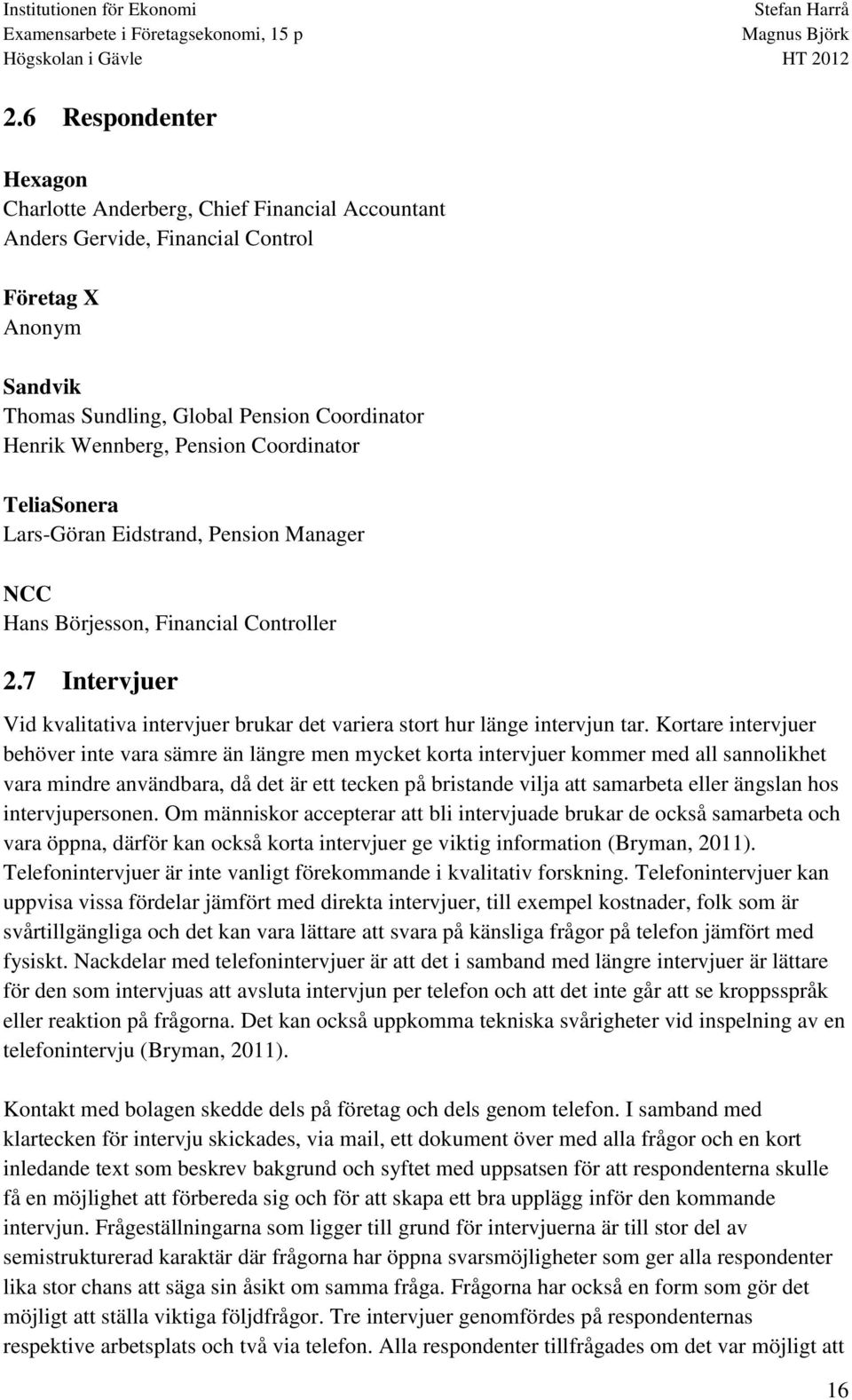 7 Intervjuer Vid kvalitativa intervjuer brukar det variera stort hur länge intervjun tar.