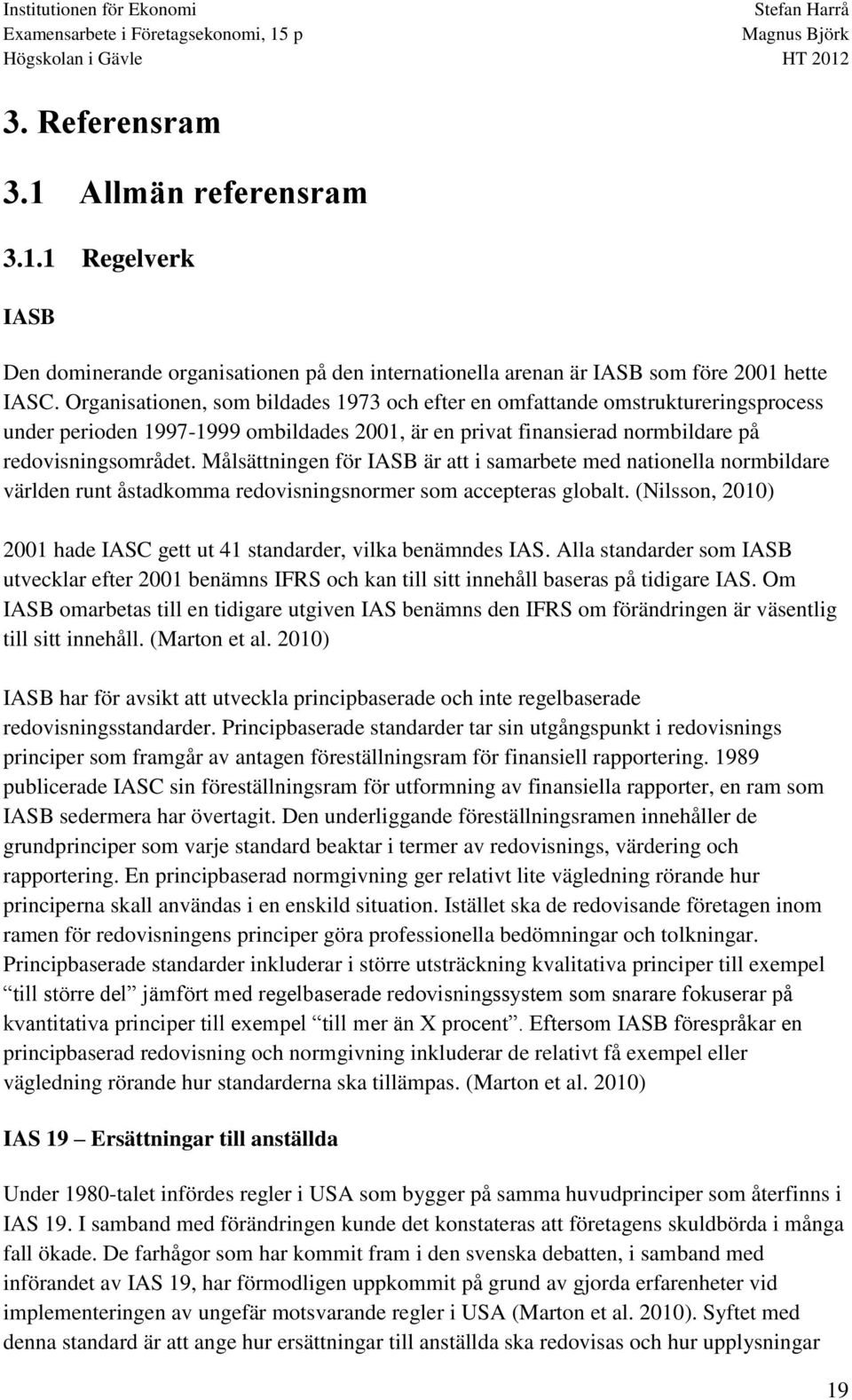 Målsättningen för IASB är att i samarbete med nationella normbildare världen runt åstadkomma redovisningsnormer som accepteras globalt.