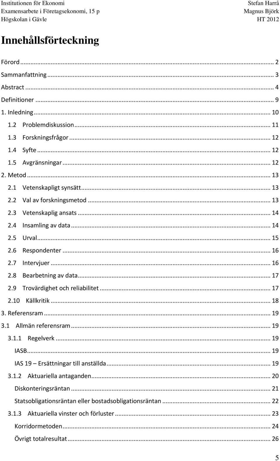 .. 17 2.9 Trovärdighet och reliabilitet... 17 2.10 Källkritik... 18 3. Referensram... 19 3.1 Allmän referensram... 19 3.1.1 Regelverk... 19 IASB... 19 IAS 19 Ersättningar till anställda... 19 3.1.2 Aktuariella antaganden.