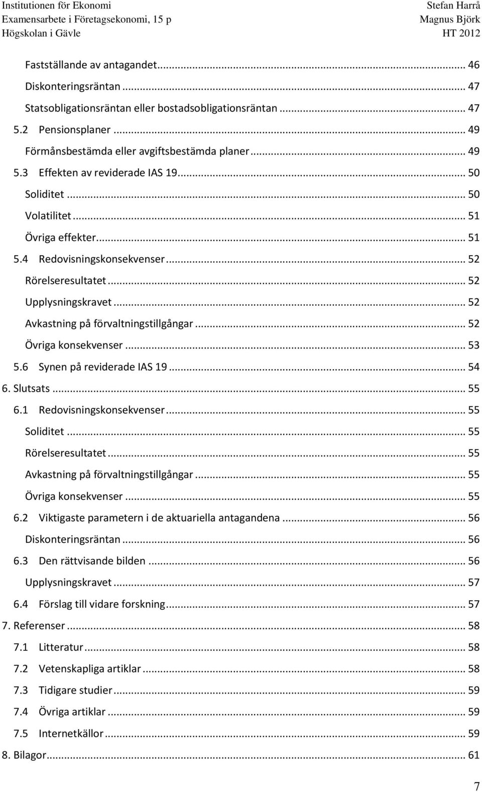 .. 52 Avkastning på förvaltningstillgångar... 52 Övriga konsekvenser... 53 5.6 Synen på reviderade IAS 19... 54 6. Slutsats... 55 6.1 Redovisningskonsekvenser... 55 Soliditet... 55 Rörelseresultatet.