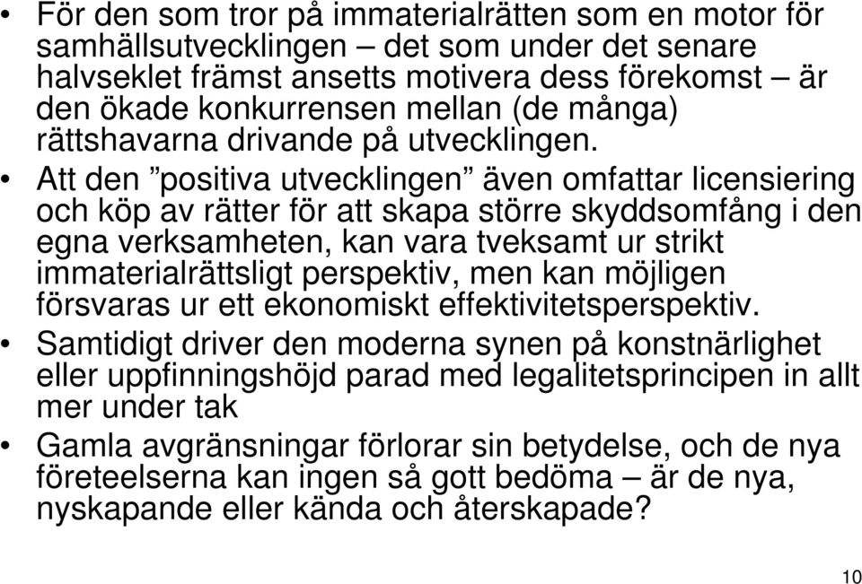 Att den positiva utvecklingen även omfattar licensiering och köp av rätter för att skapa större skyddsomfång i den egna verksamheten, kan vara tveksamt ur strikt immaterialrättsligt