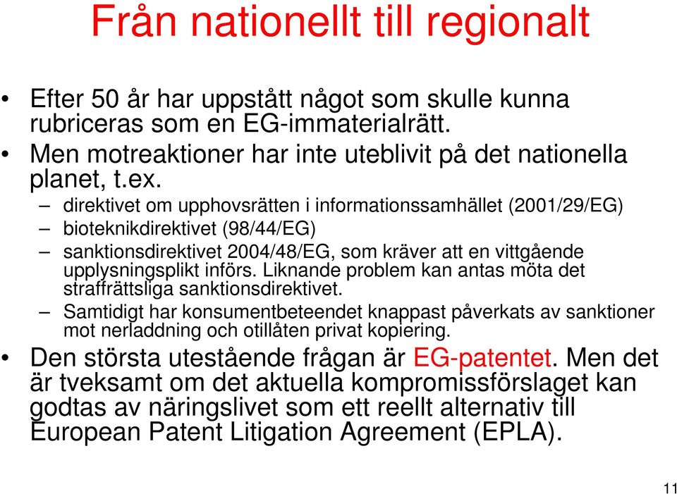Liknande problem kan antas möta det straffrättsliga sanktionsdirektivet. Samtidigt har konsumentbeteendet knappast påverkats av sanktioner mot nerladdning och otillåten privat kopiering.