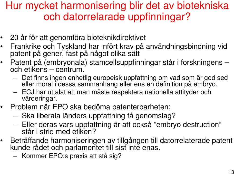 står i forskningens och etikens centrum. Det finns ingen enhetlig europeisk uppfattning om vad som är god sed eller moral i dessa sammanhang eller ens en definition på embryo.