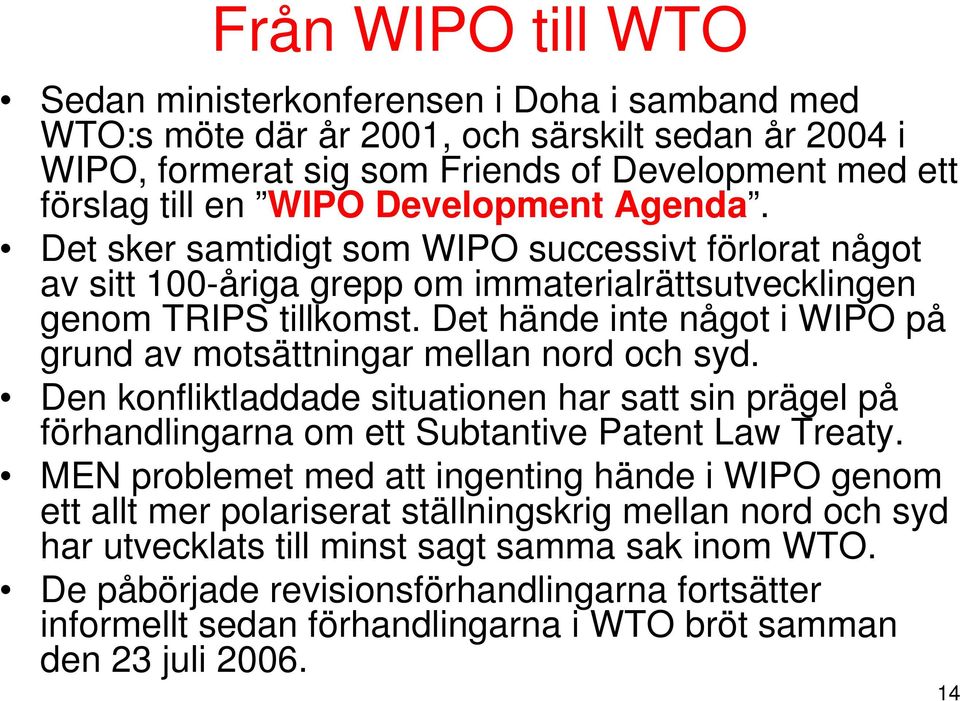 Det hände inte något i WIPO på grund av motsättningar mellan nord och syd. Den konfliktladdade situationen har satt sin prägel på förhandlingarna om ett Subtantive Patent Law Treaty.