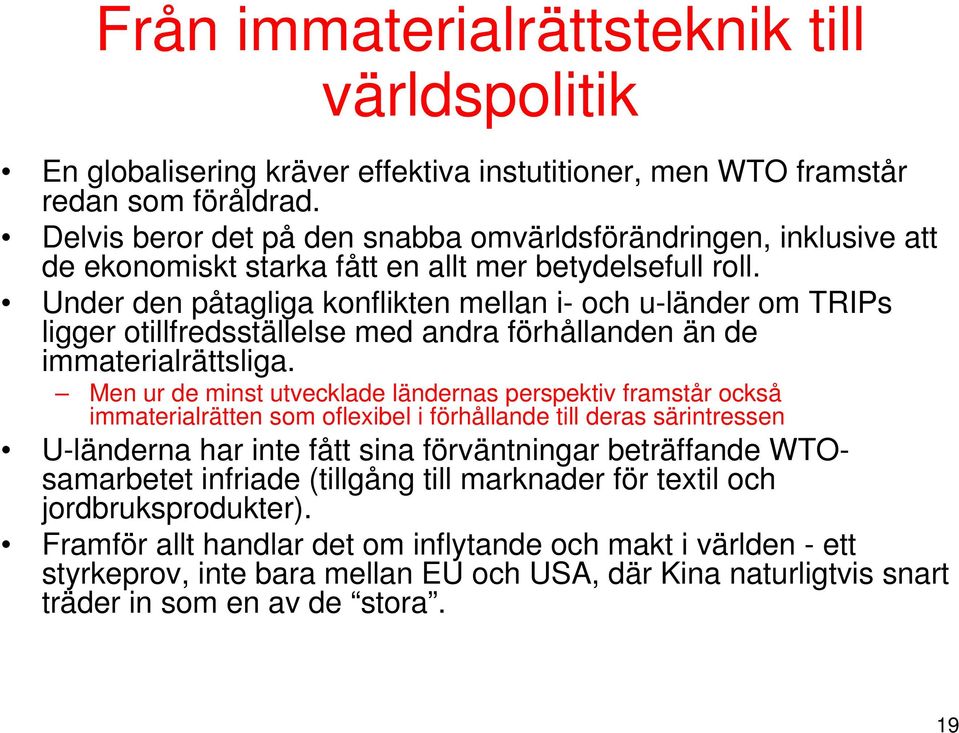 Under den påtagliga konflikten mellan i- och u-länder om TRIPs ligger otillfredsställelse med andra förhållanden än de immaterialrättsliga.