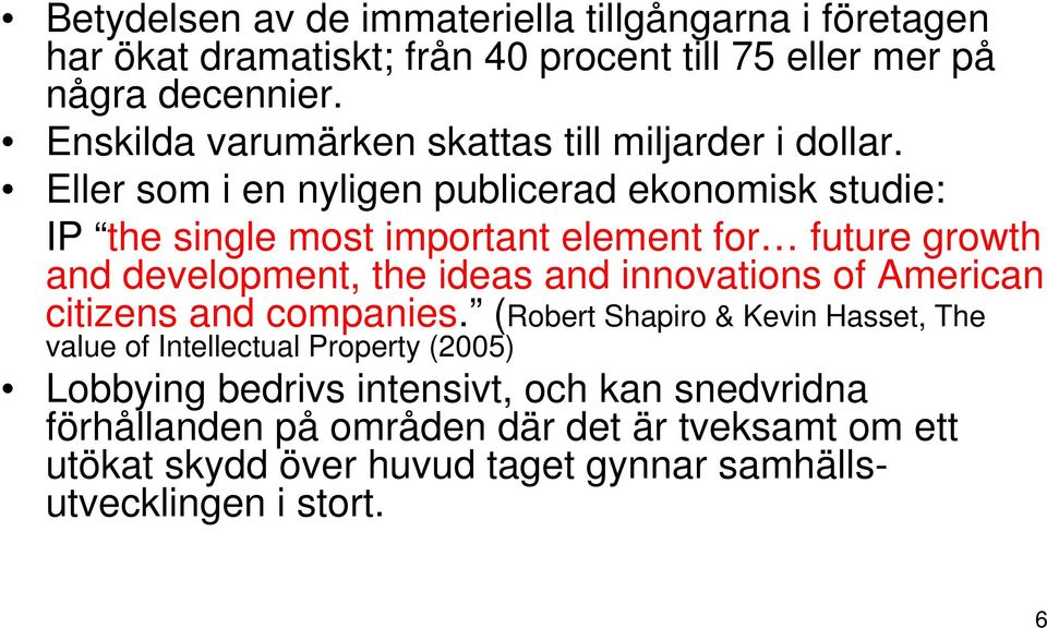 Eller som i en nyligen publicerad ekonomisk studie: IP the single most important element for future growth and development, the ideas and innovations of