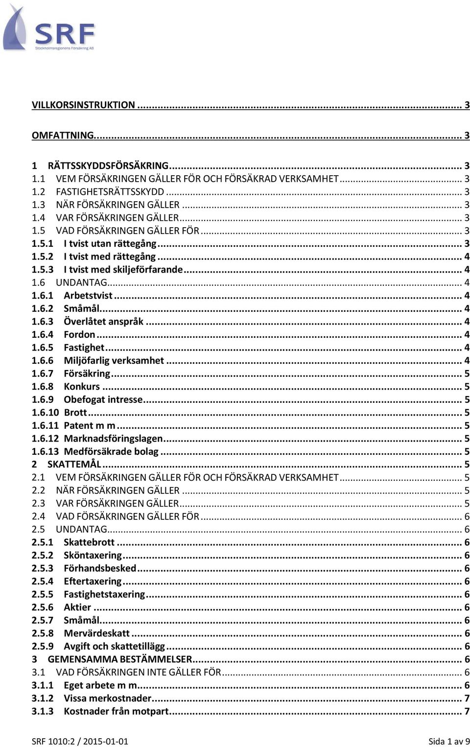 .. 4 1.6.3 Överlåtet anspråk... 4 1.6.4 Fordon... 4 1.6.5 Fastighet... 4 1.6.6 Miljöfarlig verksamhet... 4 1.6.7 Försäkring... 5 1.6.8 Konkurs... 5 1.6.9 Obefogat intresse... 5 1.6.10 Brott... 5 1.6.11 Patent m m.