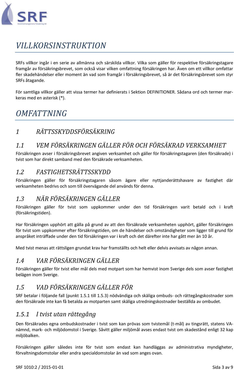 Även om ett villkor omfattar fler skadehändelser eller moment än vad som framgår i försäkringsbrevet, så är det försäkringsbrevet som styr SRFs åtagande.