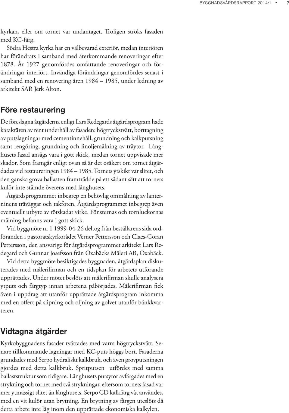 År 1927 genomfördes omfattande renoveringar och förändringar interiört. Invändiga förändringar genomfördes senast i samband med en renovering åren 1984 1985, under ledning av arkitekt SAR Jerk Alton.