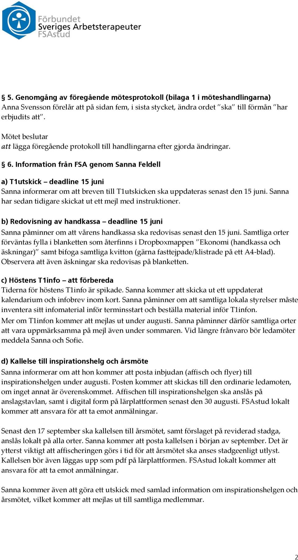 Information från FSA genom Sanna Feldell a) T1utskick deadline 15 juni Sanna informerar om att breven till T1utskicken ska uppdateras senast den 15 juni.