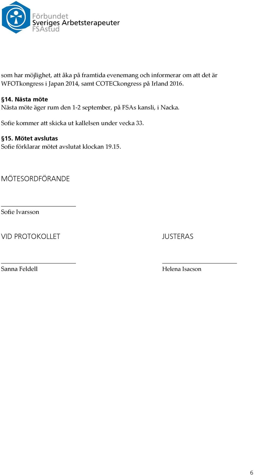 Nästa möte Nästa möte äger rum den 1-2 september, på FSAs kansli, i Nacka.