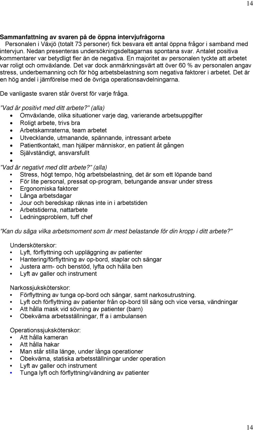 Det var dock anmärkningsvärt att över 6 % av personalen angav stress, underbemanning och för hög arbetsbelastning som negativa faktorer i arbetet.