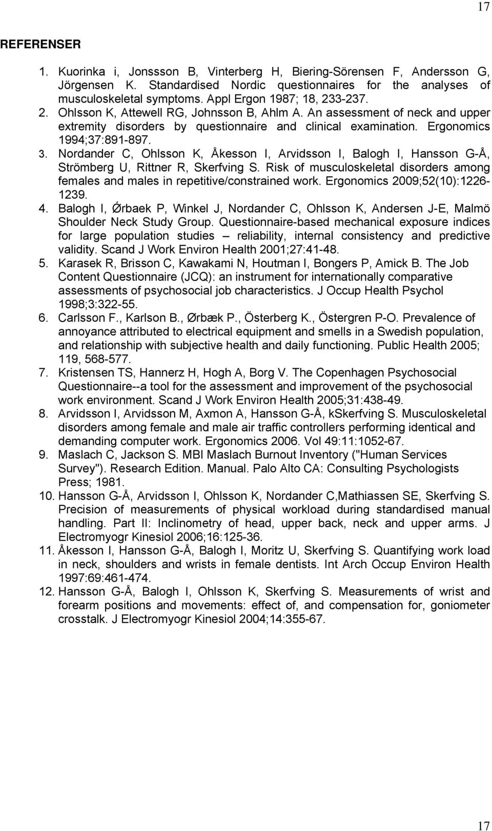 3. Nordander C, Ohlsson K, Åkesson I, Arvidsson I, Balogh I, Hansson G-Å, Strömberg U, Rittner R, Skerfving S. Risk of musculoskeletal disorders among females and males in repetitive/constrained work.