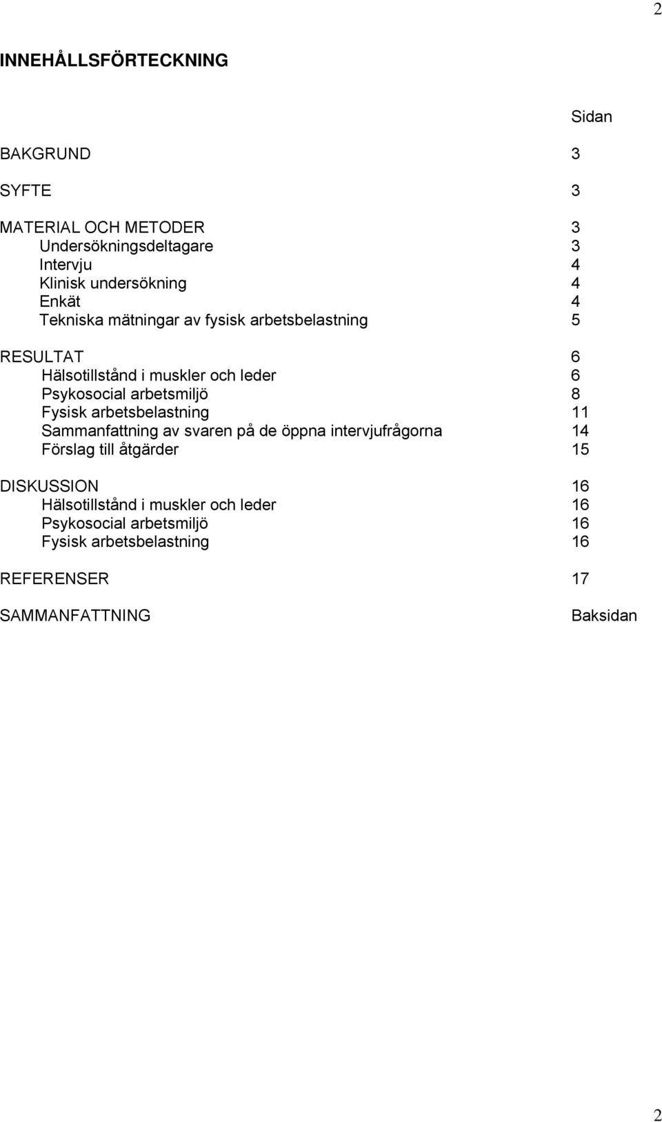 8 Fysisk arbetsbelastning 11 Sammanfattning av svaren på de öppna intervjufrågorna 14 Förslag till åtgärder 15 DISKUSSION 16