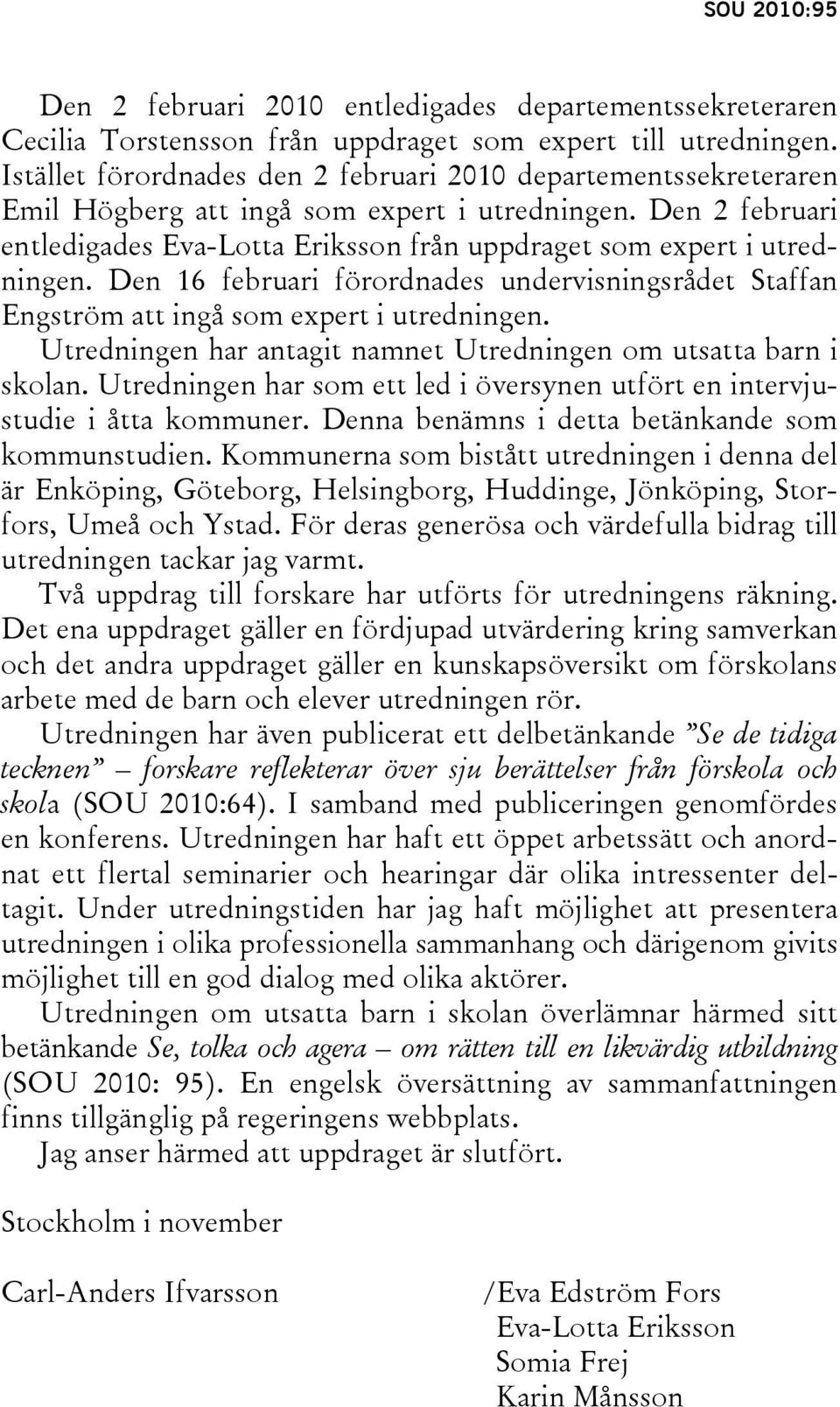 Den 2 februari entledigades Eva-Lotta Eriksson från uppdraget som expert i utredningen. Den 16 februari förordnades undervisningsrådet Staffan Engström att ingå som expert i utredningen.