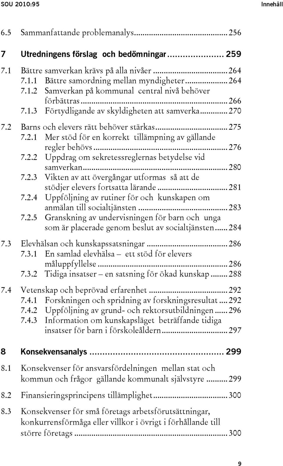 .. 276 7.2.2 Uppdrag om sekretessreglernas betydelse vid samverkan... 280 7.2.3 Vikten av att övergångar utformas så att de stödjer elevers fortsatta lärande... 281 7.2.4 Uppföljning av rutiner för och kunskapen om anmälan till socialtjänsten.