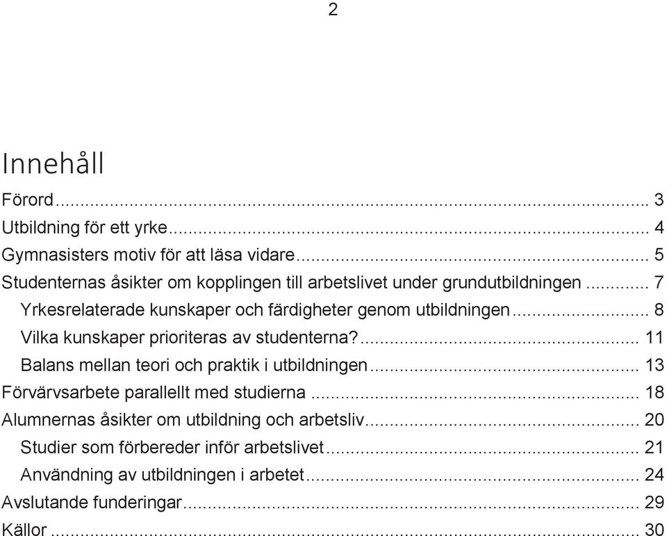 .. 7 Yrkesrelaterade kunskaper och färdigheter genom utbildningen... 8 Vilka kunskaper prioriteras av studenterna?