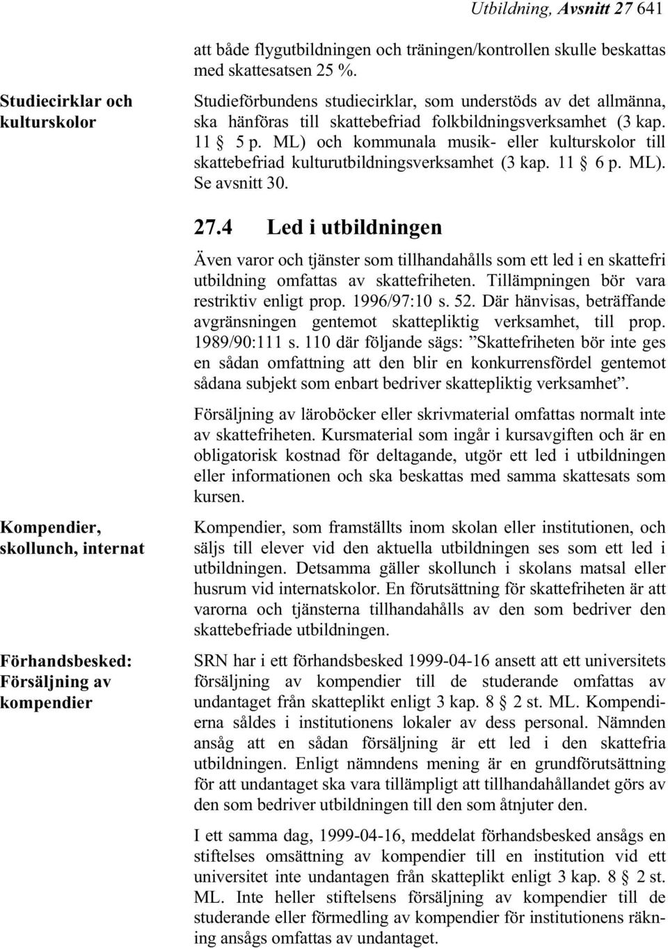 ML) och kommunala musik- eller kulturskolor till skattebefriad kulturutbildningsverksamhet (3 kap. 11 6 p. ML). Se avsnitt 30. 27.