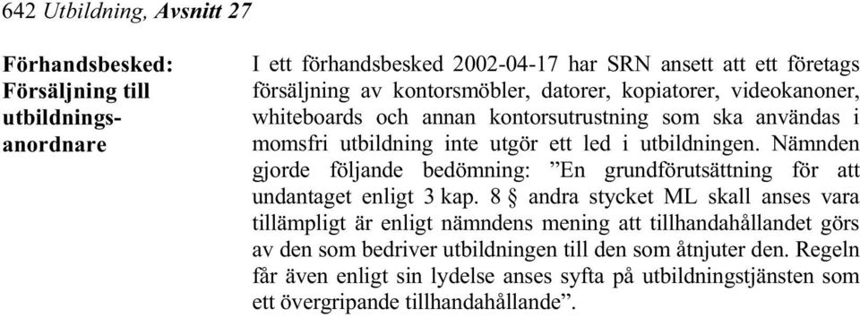 Nämnden gjorde följande bedömning: En grundförutsättning för att undantaget enligt 3 kap.