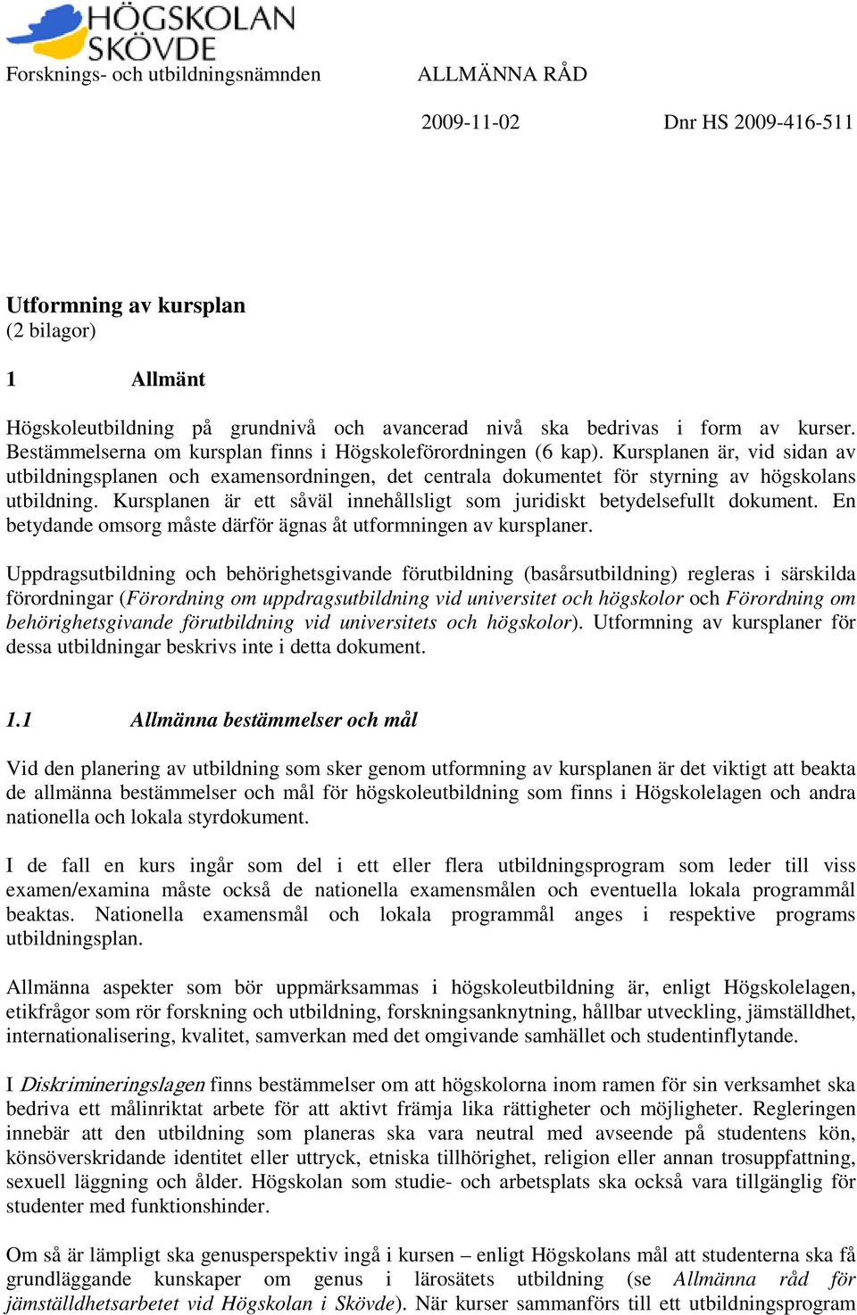 Kursplanen är, vid sidan av utbildningsplanen och examensordningen, det centrala dokumentet för styrning av högskolans utbildning.