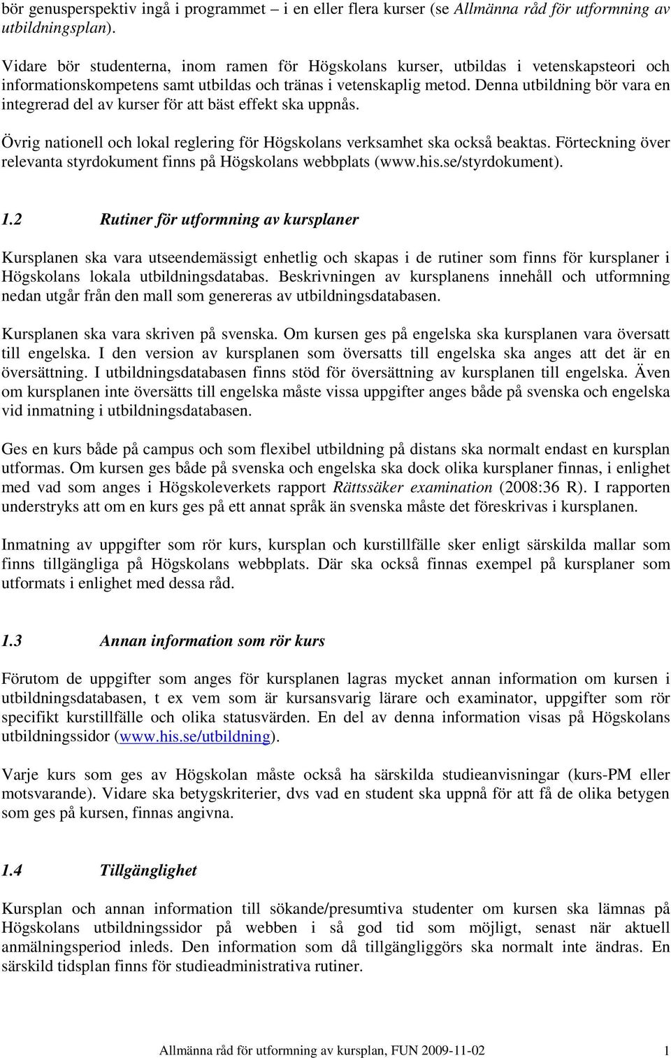 Denna utbildning bör vara en integrerad del av kurser för att bäst effekt ska uppnås. Övrig nationell och lokal reglering för Högskolans verksamhet ska också beaktas.