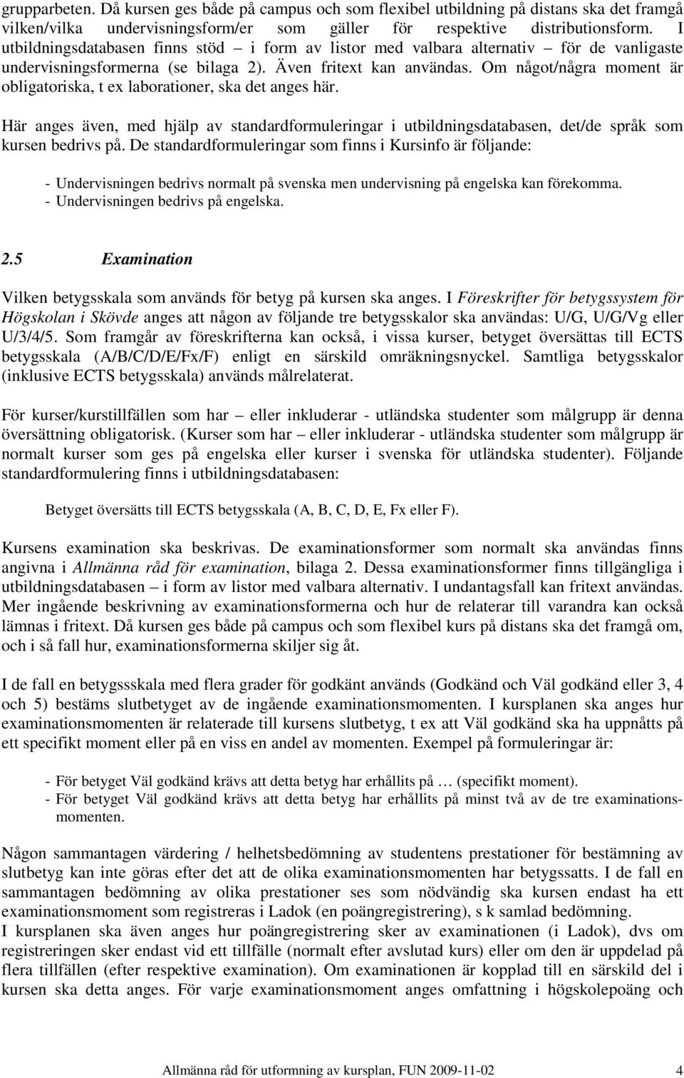 Om något/några moment är obligatoriska, t ex laborationer, ska det anges här. Här anges även, med hjälp av standardformuleringar i utbildningsdatabasen, det/de språk som kursen bedrivs på.