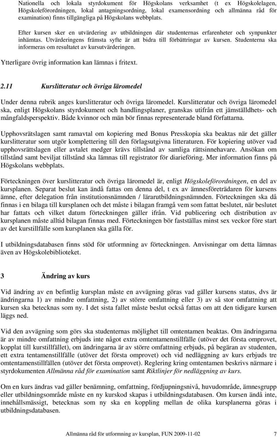 Utvärderingens främsta syfte är att bidra till förbättringar av kursen. Studenterna ska informeras om resultatet av kursutvärderingen. Ytterligare övrig information kan lämnas i fritext. 2.