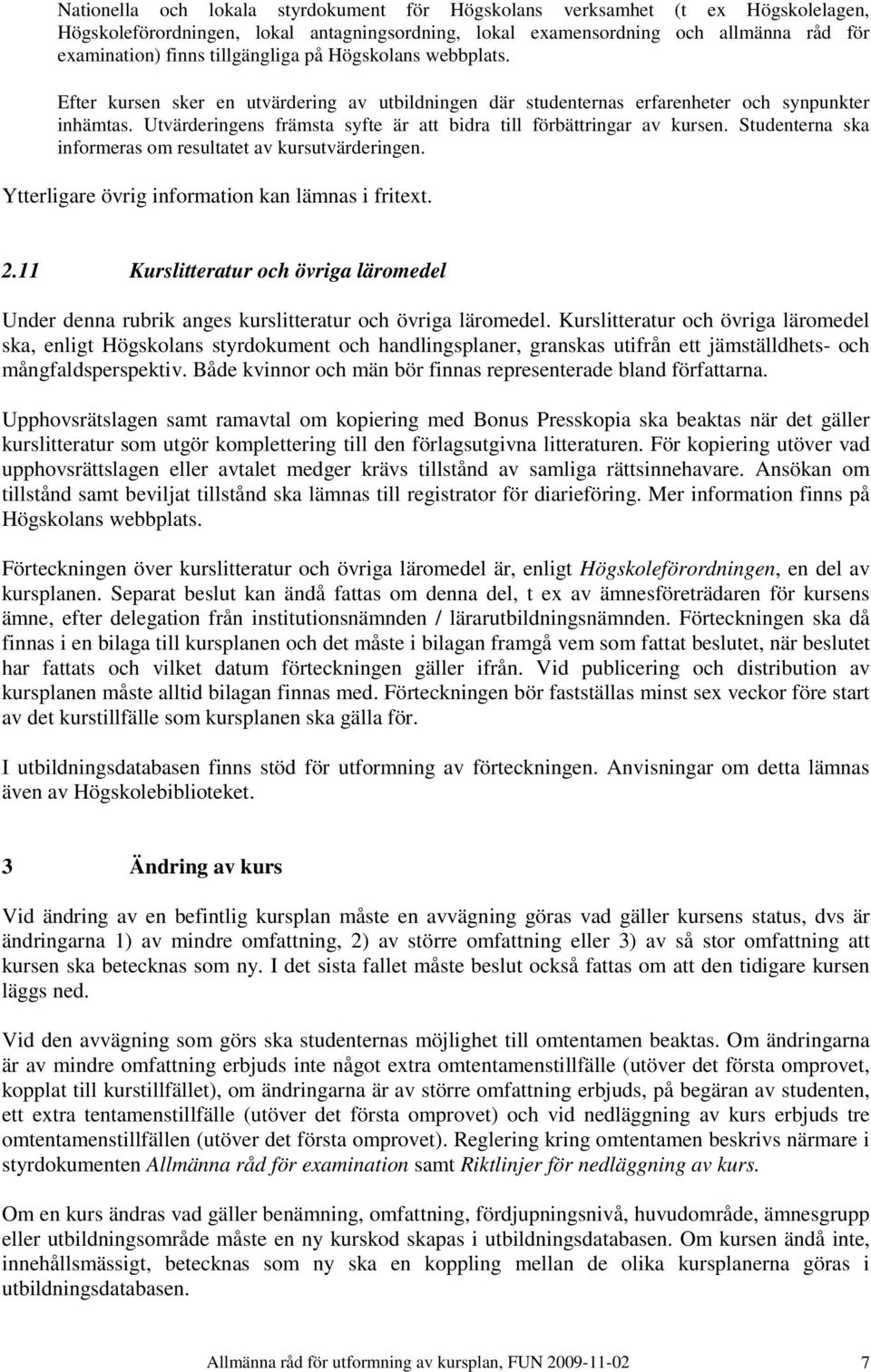 Utvärderingens främsta syfte är att bidra till förbättringar av kursen. Studenterna ska informeras om resultatet av kursutvärderingen. Ytterligare övrig information kan lämnas i fritext. 2.