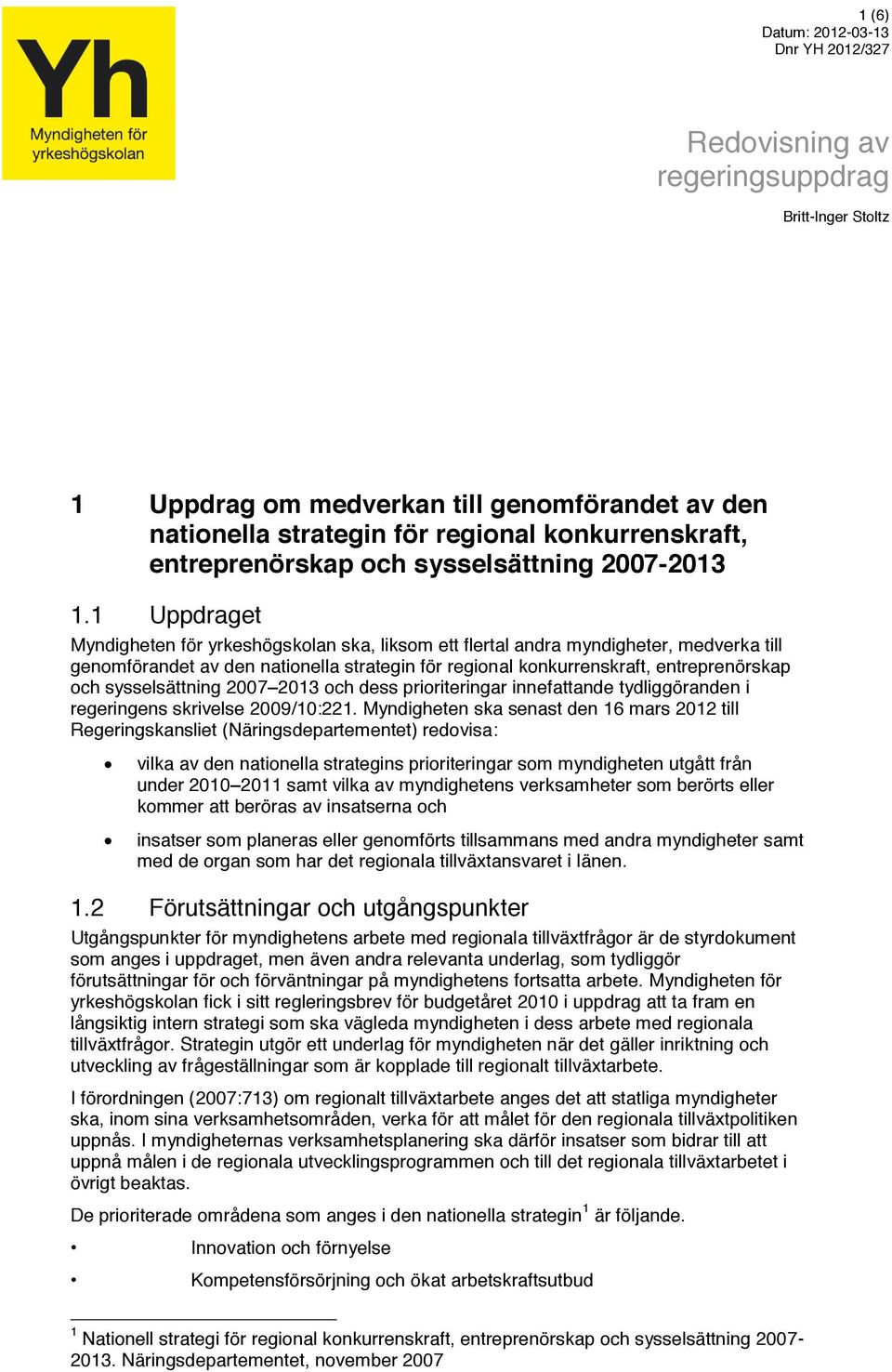 1 Uppdraget Myndigheten för yrkeshögskolan ska, liksom ett flertal andra myndigheter, medverka till genomförandet av den nationella strategin för regional konkurrenskraft, entreprenörskap och