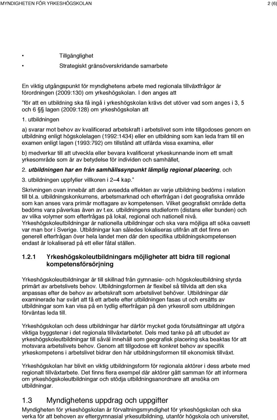 utbildningen a) svarar mot behov av kvalificerad arbetskraft i arbetslivet som inte tillgodoses genom en utbildning enligt högskolelagen (1992:1434) eller en utbildning som kan leda fram till en