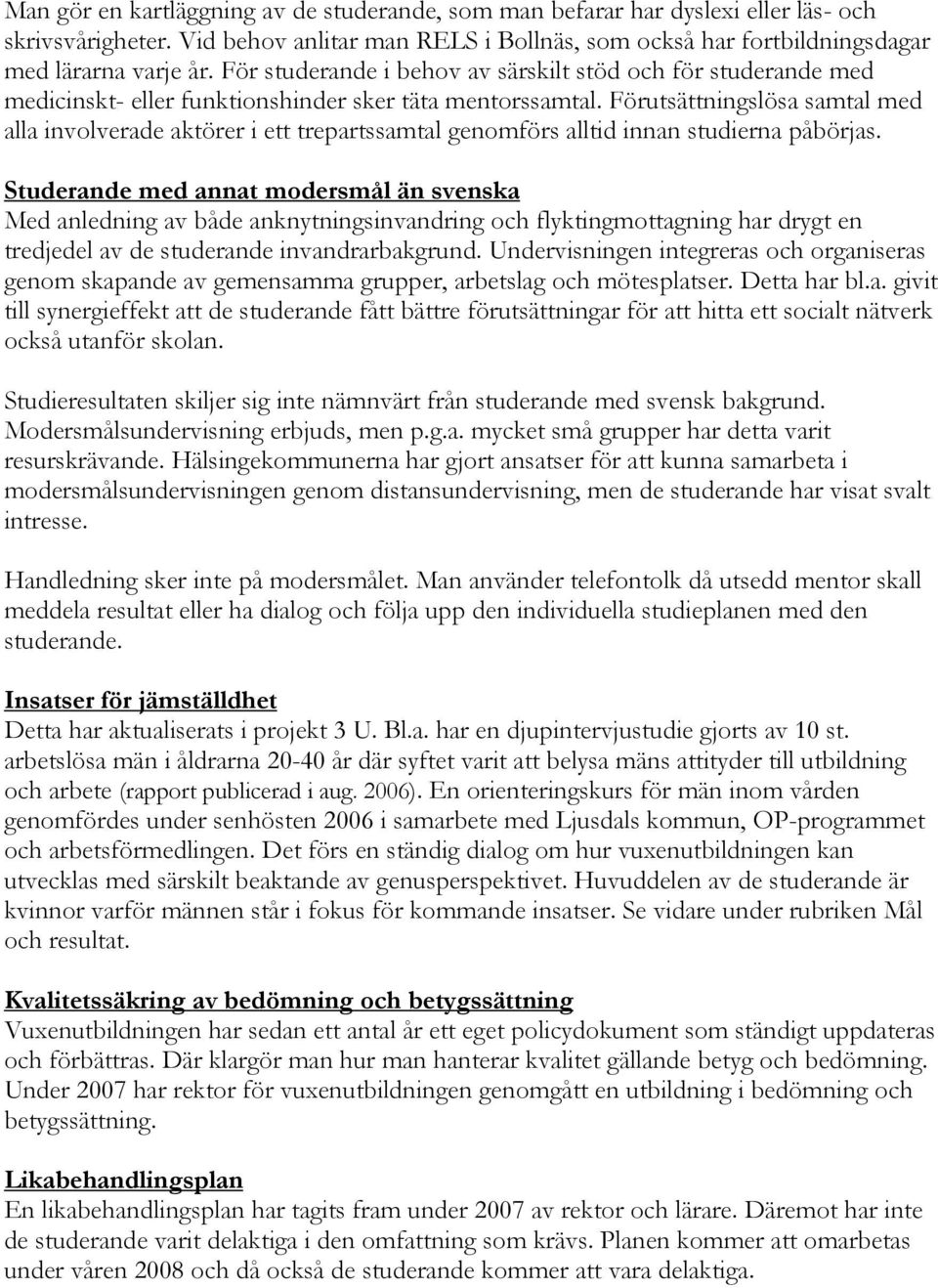 Förutsättningslösa samtal med alla involverade aktörer i ett trepartssamtal genomförs alltid innan studierna påbörjas.