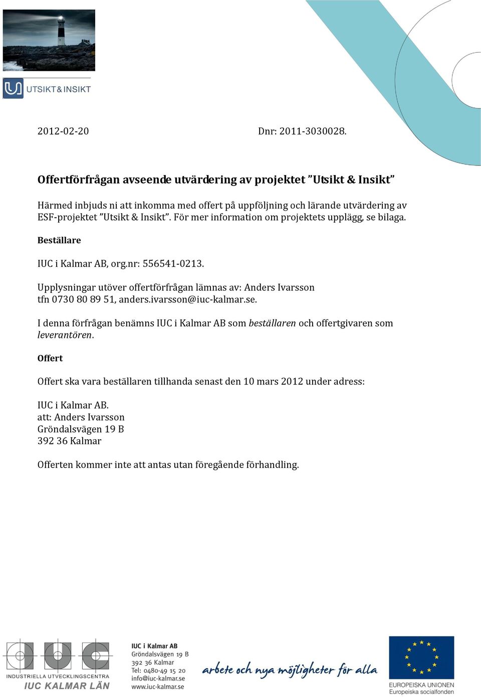 För mer information om projektets upplägg, se bilaga. Beställare IUC i Kalmar AB, org.nr: 556541-0213.