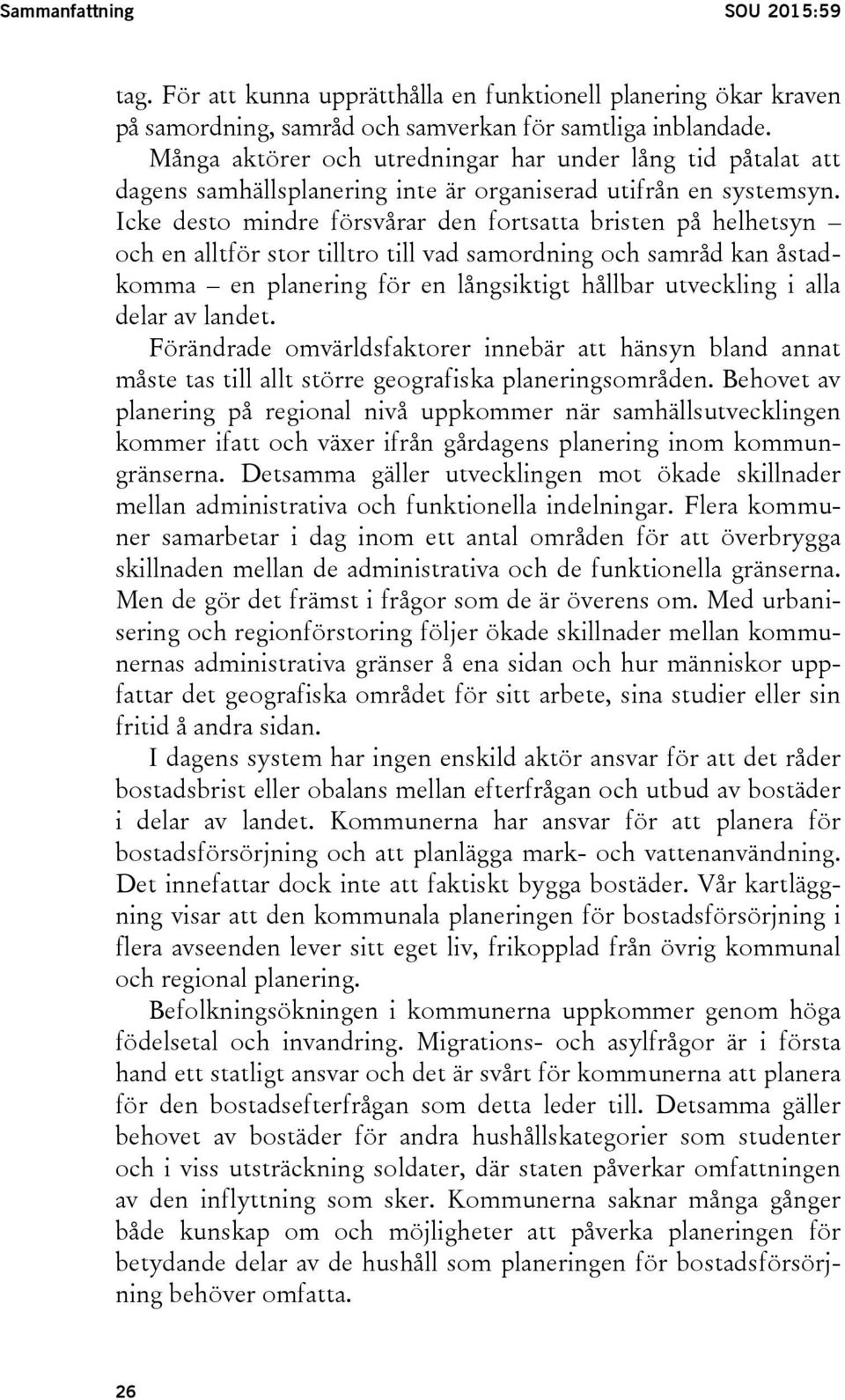 Icke desto mindre försvårar den fortsatta bristen på helhetsyn och en alltför stor tilltro till vad samordning och samråd kan åstadkomma en planering för en långsiktigt hållbar utveckling i alla