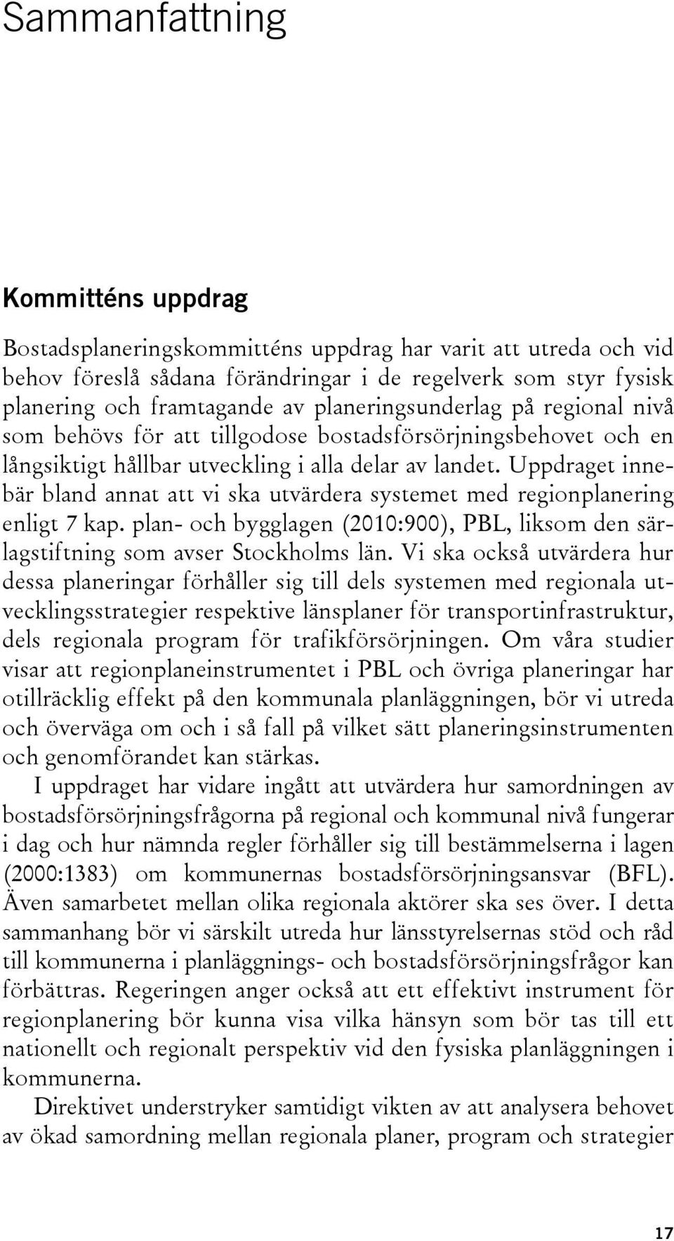 Uppdraget innebär bland annat att vi ska utvärdera systemet med regionplanering enligt 7 kap. plan- och bygglagen (2010:900), PBL, liksom den särlagstiftning som avser Stockholms län.